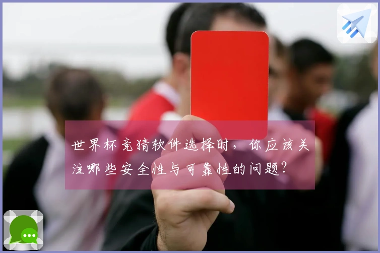 世界杯竞猜软件选择时，你应该关注哪些安全性与可靠性的问题？